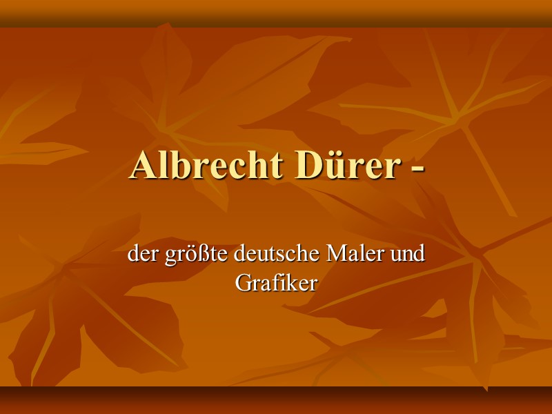 Albrecht Dürer -  der größte deutsche Maler und Grafiker